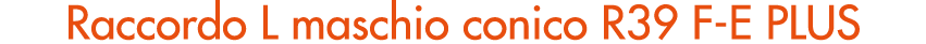 Raccordo L maschio conico R39 F E PLUS