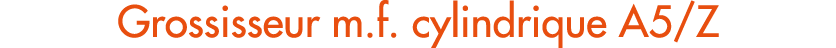 Grossisseur m.f. cylindrique A5/Z