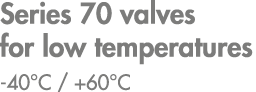 Series 70 valves for low temperatures 40°C / +60°C